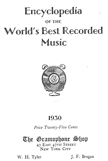 W. H. Tyler, J. F. Brogan, Encyclopedia of the World's 
Best Recorded Music, The Gramophone Shop, 1930